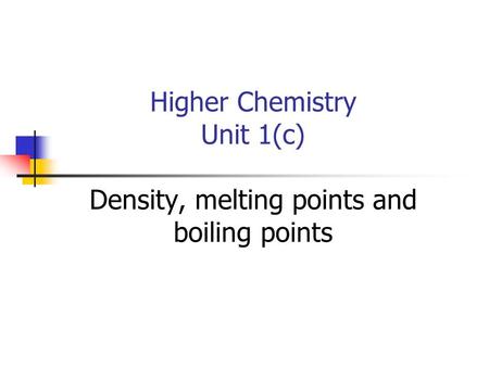 Higher Chemistry Unit 1(c) Density, melting points and boiling points.