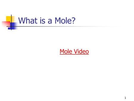 1 What is a Mole? Mole Video. 2 What is a mole? No!! Not that kind of mole! Unit of measure that is important in understanding the relationship between.