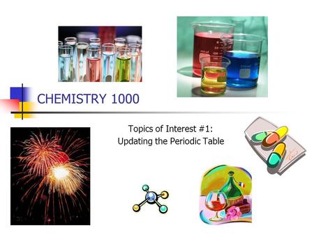 CHEMISTRY 1000 Topics of Interest #1: Updating the Periodic Table.