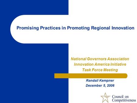 Promising Practices in Promoting Regional Innovation National Governors Association Innovation America Initiative Task Force Meeting Randall Kempner December.