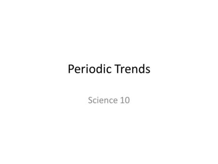 Periodic Trends Science 10. Trends on the Periodic Table.