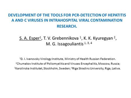 DEVELOPMENT OF THE TOOLS FOR PCR-DETECTION OF HEPATITIS A AND C VIRUSES IN INTRAHOSPITAL VIRAL CONTAMINATION RESEARCH. 1 D. I. Ivanovsky Virology Institute,