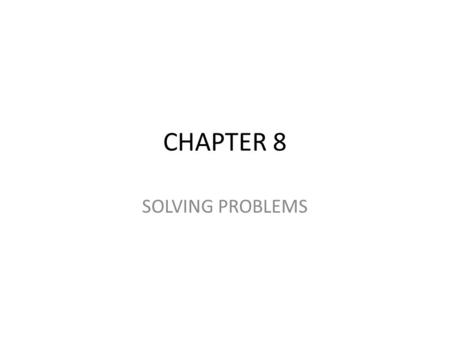CHAPTER 8 SOLVING PROBLEMS.