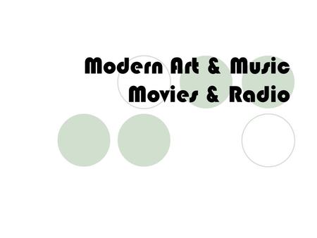 Modern Art & Music Movies & Radio. Objectives Recognize the characteristics of modernism in architecture, art, and music. Trace the development and explain.