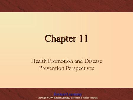 Delmar Learning Copyright © 2003 Delmar Learning, a Thomson Learning company Chapter 11 Health Promotion and Disease Prevention Perspectives.
