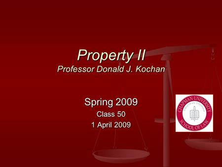 Property II Professor Donald J. Kochan Spring 2009 Class 50 1 April 2009.