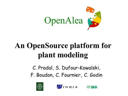 OpenAlea An OpenSource platform for plant modeling C. Pradal, S. Dufour-Kowalski, F. Boudon, C. Fournier, C. Godin.