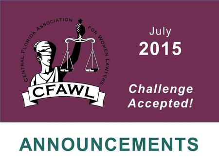 ANNOUNCEMENTS July 2015 Challenge Accepted!. July 2015 Congratulations to CFAWL! Winner of FAWL’s 2015 Outstanding Public Service Program Award and Membership.