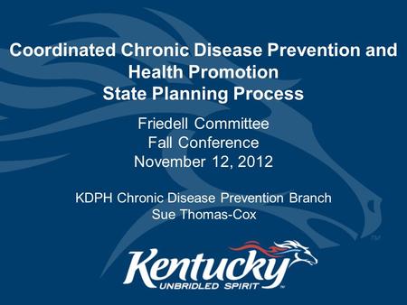 Coordinated Chronic Disease Prevention and Health Promotion State Planning Process Friedell Committee Fall Conference November 12, 2012 KDPH Chronic Disease.