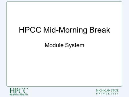 HPCC Mid-Morning Break Module System. What are Modules? “The Environment Modules package provides for the dynamic modification of a user's environment.