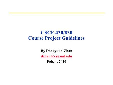 CSCE 430/830 Course Project Guidelines By Dongyuan Zhan Feb. 4, 2010.