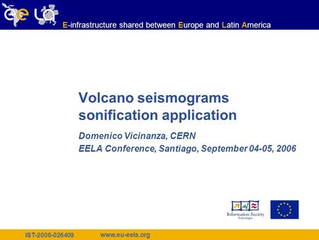 IST-2006-026409 www.eu-eela.org E-infrastructure shared between Europe and Latin America Volcano seismograms sonification application Domenico Vicinanza,