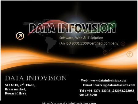 Software, Web & IT Solution (An ISO 9001:2008 Certified Company) Data Infovision SCO-110, 2 nd Floor, Brass market, Rewari ( Hry) Tel : +91-1274-223081,223082.223083.
