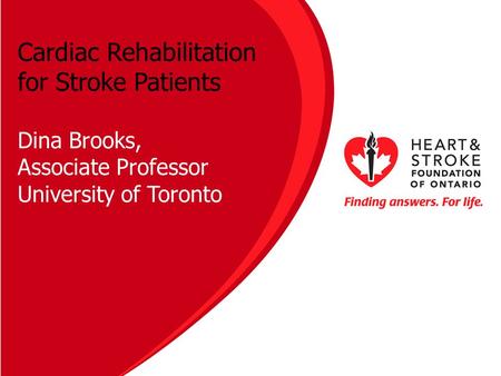 Cardiac Rehabilitation for Stroke Patients Dina Brooks, Associate Professor University of Toronto.