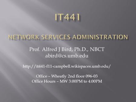 Prof. Alfred J Bird, Ph.D., NBCT  Office – Wheatly 2nd floor 096-03 Office Hours – MW 3:00PM.