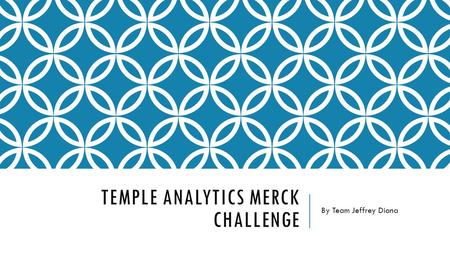 TEMPLE ANALYTICS MERCK CHALLENGE By Team Jeffrey Diana.