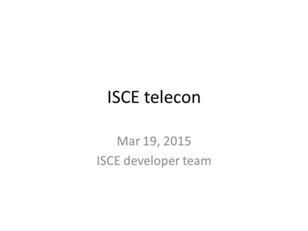ISCE telecon Mar 19, 2015 ISCE developer team. Agenda ISCE download website Currently supported sensors Minimum requirements Recommended setup (OS X and.