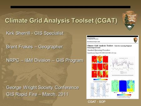 Climate Grid Analysis Toolset (CGAT) Kirk Sherrill - GIS Specialist Brent Frakes – Geographer NRPC – I&M Division – GIS Program George Wright Society Conference.