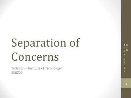 Separation of Concerns Technion – Institute of Technology 236700 Author: Gal Lalouche - Technion 2015 © 1.