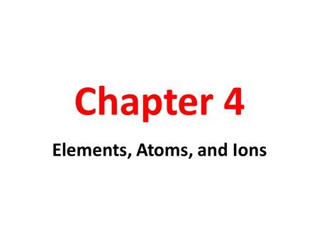 Elements, Atoms, and Ions