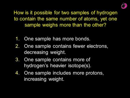 One sample has more bonds.