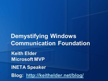Keith Elder Microsoft MVP INETA Speaker Blog:  Demystifying Windows Communication Foundation.