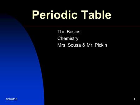 9/9/20151 Periodic Table The Basics Chemistry Mrs. Sousa & Mr. Pickin.