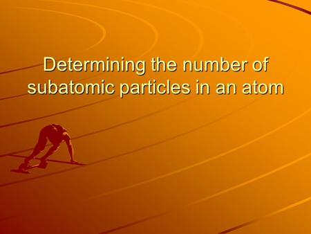 Determining the number of subatomic particles in an atom.