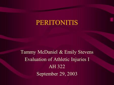 PERITONITIS Tammy McDaniel & Emily Stevens Evaluation of Athletic Injuries I AH 322 September 29, 2003.