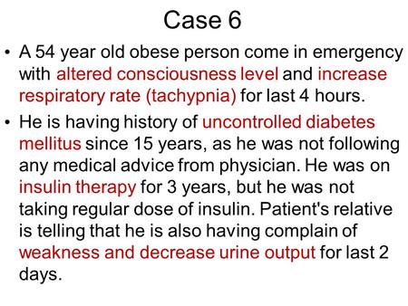Case 6 A 54 year old obese person come in emergency with altered consciousness level and increase respiratory rate (tachypnia) for last 4 hours. He is.