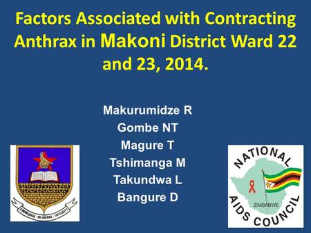 Factors Associated with Contracting Anthrax in Makoni District Ward 22 and 23, 2014. Makurumidze R Gombe NT Magure T Tshimanga M Takundwa L Bangure D.