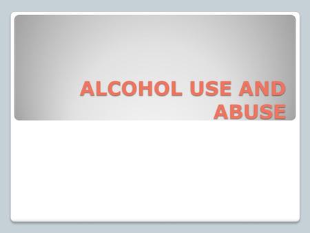 ALCOHOL USE AND ABUSE. ALCOHOL: is a drug created by a chemical reaction in some foods, especially fruits and grains ◦Affects a person physically and.