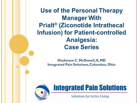 Use of the Personal Therapy Manager With Prialt® (Ziconotide Intrathecal Infusion) for Patient-controlled Analgesia: Case Series Gladstone C. McDowell,