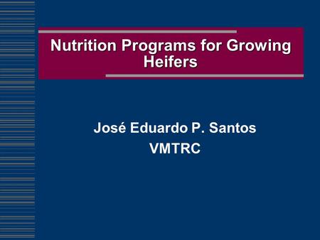 Nutrition Programs for Growing Heifers José Eduardo P. Santos VMTRC.