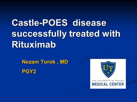 Castle-POES disease successfully treated with Rituximab Nezam Torok, MD PGY2.
