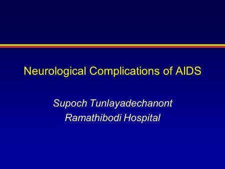 Neurological Complications of AIDS Supoch Tunlayadechanont Ramathibodi Hospital.