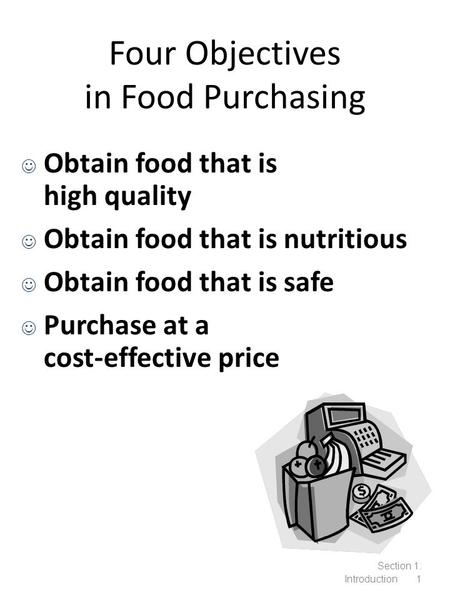 Section 1: Introduction 1 Obtain food that is high quality Obtain food that is nutritious Obtain food that is safe Purchase at a cost-effective price Four.