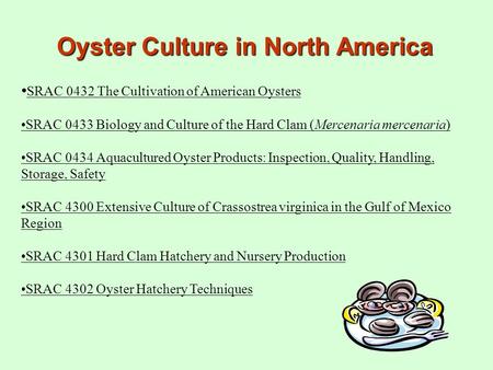 Oyster Culture in North America SRAC 0432 The Cultivation of American Oysters SRAC 0433 Biology and Culture of the Hard Clam (Mercenaria mercenaria) SRAC.
