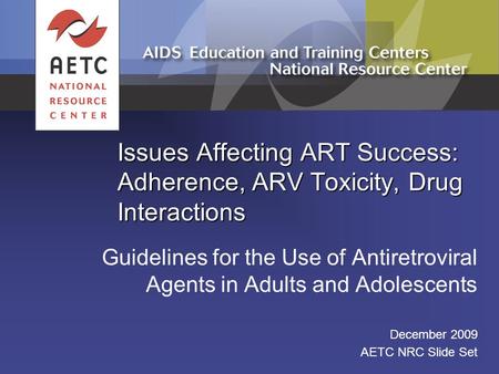 Issues Affecting ART Success: Adherence, ARV Toxicity, Drug Interactions Guidelines for the Use of Antiretroviral Agents in Adults and Adolescents December.