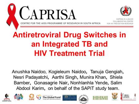 Antiretroviral Drug Switches in an Integrated TB and HIV Treatment Trial Anushka Naidoo, Kogieleum Naidoo, Tanuja Gengiah, Nesri Padayatchi, Aarthi Singh,