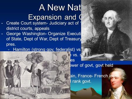 A New Nation Expansion and Change -Create Court system- Judiciary act of 1789- federal courts, district courts, appeals -George Washington- Organize Executive.