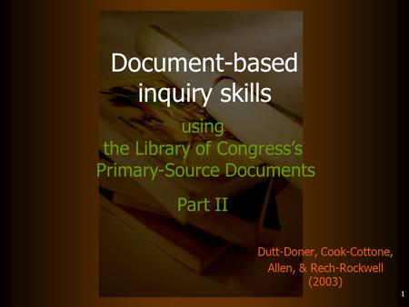1 Document-based inquiry skills Dutt-Doner, Cook-Cottone, Allen, & Rech-Rockwell (2003) using the Library of Congress’s Primary-Source Documents Part II.