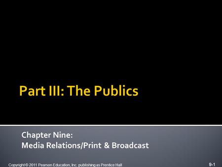 9-1 Copyright © 2011 Pearson Education, Inc. publishing as Prentice Hall Chapter Nine: Media Relations/Print & Broadcast.