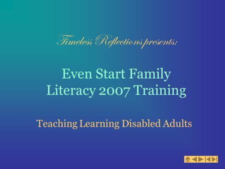 Timeless Reflections presents: Even Start Family Literacy 2007 Training Teaching Learning Disabled Adults.