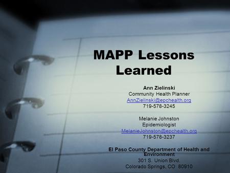 MAPP Lessons Learned Ann Zielinski Community Health Planner 719-578-3245 Melanie Johnston Epidemiologist