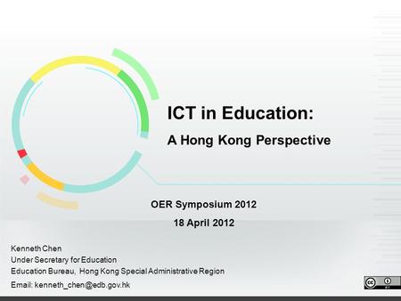 ICT in Education: A Hong Kong Perspective OER Symposium 2012 18 April 2012 Kenneth Chen Under Secretary for Education Education Bureau, Hong Kong Special.