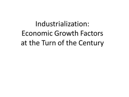 Industrialization: Economic Growth Factors at the Turn of the Century.