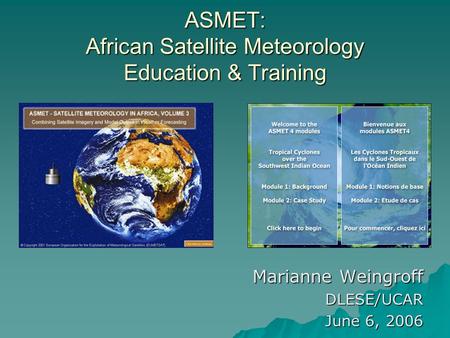 ASMET: African Satellite Meteorology Education & Training Marianne Weingroff DLESE/UCAR June 6, 2006.