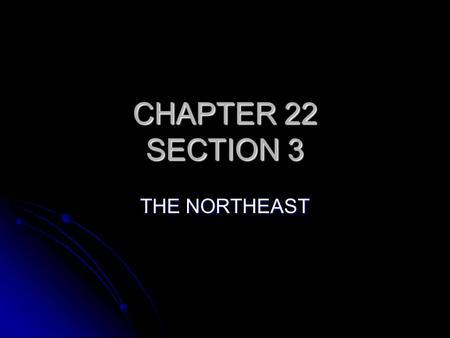 CHAPTER 22 SECTION 3 THE NORTHEAST.
