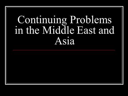 Continuing Problems in the Middle East and Asia. Iran Iraq War 1980-88 Cause: Border dispute (disagreement) Iraqi Dictator, Saddam Hussein took advantage.